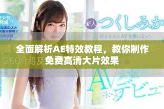 全面解析AE特效教程，教你制作免费高清大片效果