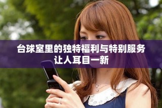 台球室里的独特福利与特别服务让人耳目一新