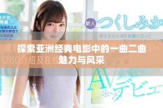 探索亚洲经典电影中的一曲二曲魅力与风采