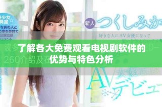 了解各大免费观看电视剧软件的优势与特色分析