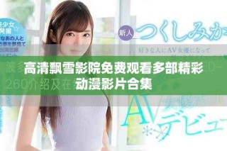 高清飘雪影院免费观看多部精彩动漫影片合集