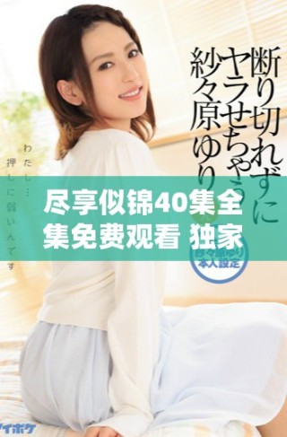 尽享似锦40集全集免费观看 独家上线精彩连连看