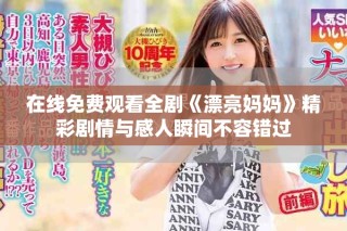 在线免费观看全剧《漂亮妈妈》精彩剧情与感人瞬间不容错过