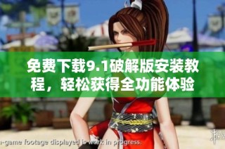 免费下载9.1破解版安装教程，轻松获得全功能体验