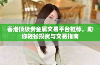 香港顶级贵金属交易平台推荐，助你轻松投资与交易指南