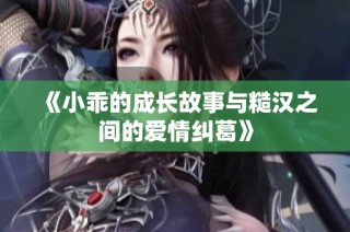 《小乖的成长故事与糙汉之间的爱情纠葛》