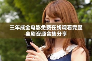 三年成全电影免费在线观看完整全剧资源合集分享