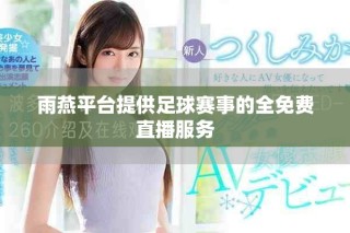 雨燕平台提供足球赛事的全免费直播服务