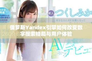 俄罗斯Yandex引擎如何改变数字搜索格局与用户体验