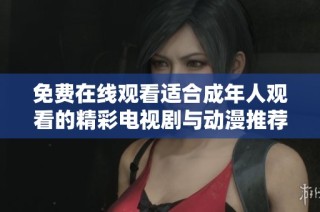 免费在线观看适合成年人观看的精彩电视剧与动漫推荐