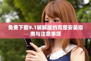 免费下载9.1破解版的完整安装指南与注意事项