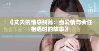 《丈夫的情感纠葛：当爱情与责任相遇时的故事》