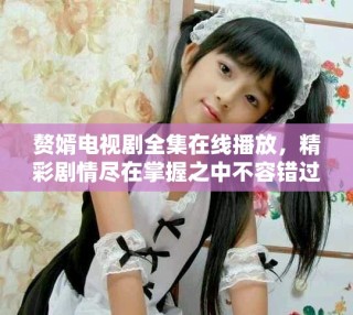 赘婿电视剧全集在线播放，精彩剧情尽在掌握之中不容错过