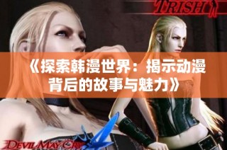 《探索韩漫世界：揭示动漫背后的故事与魅力》