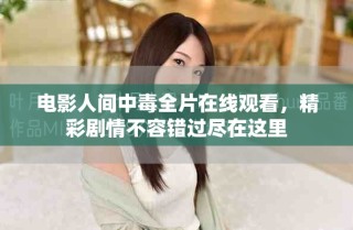 电影人间中毒全片在线观看，精彩剧情不容错过尽在这里