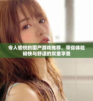令人愉悦的国产游戏推荐，带你体验畅快与舒适的双重享受