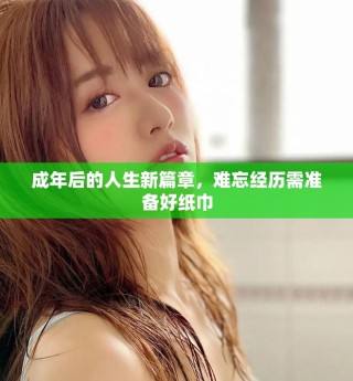 成年后的人生新篇章，难忘经历需准备好纸巾
