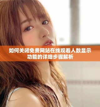 如何关闭免费网站在线观看人数显示功能的详细步骤解析