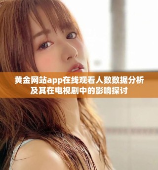 黄金网站app在线观看人数数据分析及其在电视剧中的影响探讨