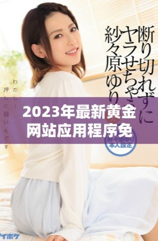 2023年最新黄金网站应用程序免费下载全指南