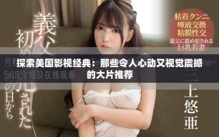探索美国影视经典：那些令人心动又视觉震撼的大片推荐