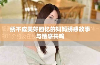 绣不成美好回忆的妈妈绣感故事与情感共鸣