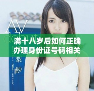 满十八岁后如何正确办理身份证号码相关事项