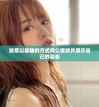 故意以装睡的方式向公撒娇并展示自己的姿态