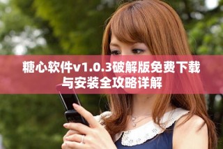糖心软件v1.0.3破解版免费下载与安装全攻略详解