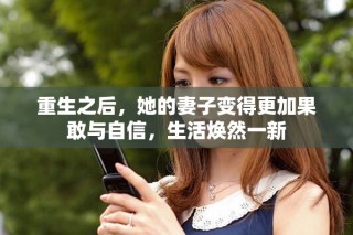 重生之后，她的妻子变得更加果敢与自信，生活焕然一新