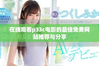 在线观看p33c电影的最佳免费网站推荐与分享