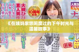 《在姨妈家悠闲度过的下午时光与温馨故事》