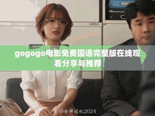gogogo电影免费国语完整版在线观看分享与推荐