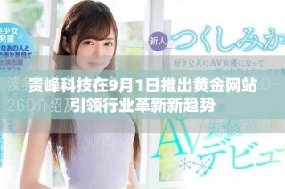 贵峰科技在9月1日推出黄金网站引领行业革新新趋势