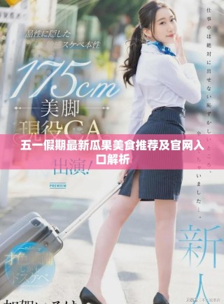 五一假期最新瓜果美食推荐及官网入口解析