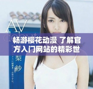 畅游樱花动漫 了解官方入门网站的精彩世界与资源