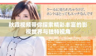 秋霞视频带你探索精彩丰富的影视世界与独特视角