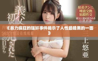 《暴力疯狂的强奸事件揭示了人性最暗黑的一面》