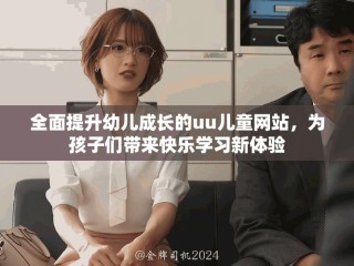 全面提升幼儿成长的uu儿童网站，为孩子们带来快乐学习新体验