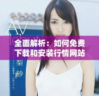 全面解析：如何免费下载和安装行情网站的步骤指导