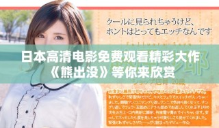 日本高清电影免费观看精彩大作《熊出没》等你来欣赏