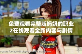 免费观看完整版妈妈的职业2在线观看全新内容与剧情发展分析