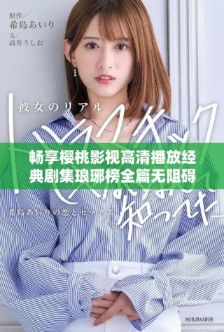 畅享樱桃影视高清播放经典剧集琅琊榜全篇无阻碍