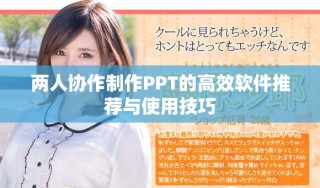 两人协作制作PPT的高效软件推荐与使用技巧