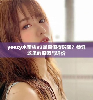 yeezy水蜜桃v2是否值得购买？参详这里的原因与评价