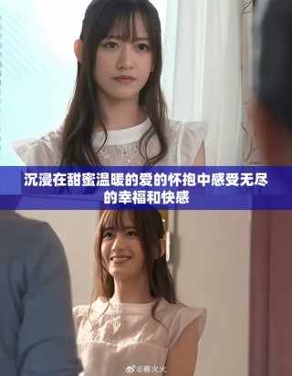 沉浸在甜蜜温暖的爱的怀抱中感受无尽的幸福和快感