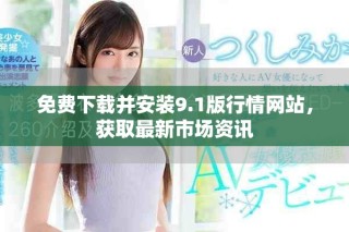 免费下载并安装9.1版行情网站，获取最新市场资讯