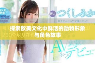 探索欧美文化中鲜活的动物形象与角色故事
