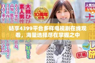 畅享4399平台多样电视剧在线观看，海量选择尽在掌握之中