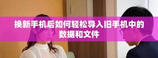 换新手机后如何轻松导入旧手机中的数据和文件